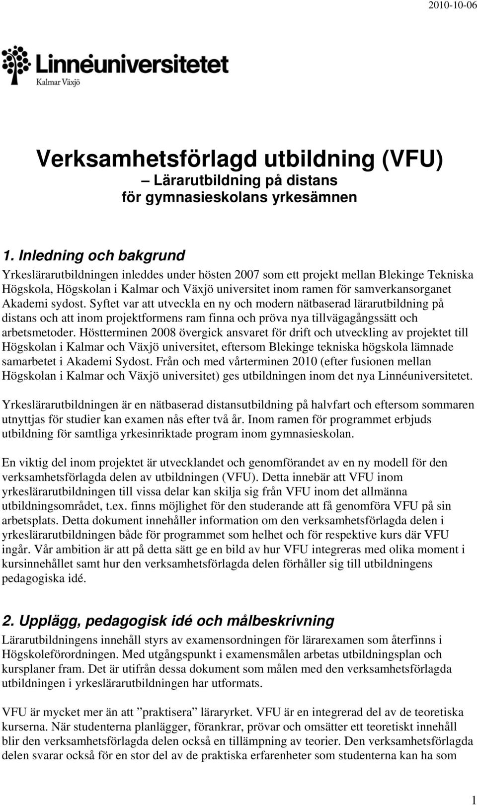 Akademi sydost. Syftet var att utveckla en ny och modern nätbaserad lärarutbildning på distans och att inom projektformens ram finna och pröva nya tillvägagångssätt och arbetsmetoder.