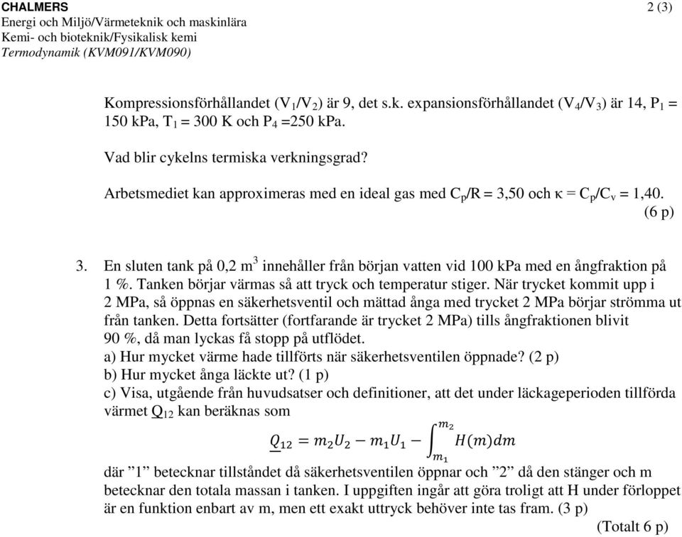 En sluten tank på 0,2 m 3 innehåller från början vatten vid 100 kpa med en ångfraktion på 1 %. Tanken börjar värmas så att tryck och temperatur stiger.