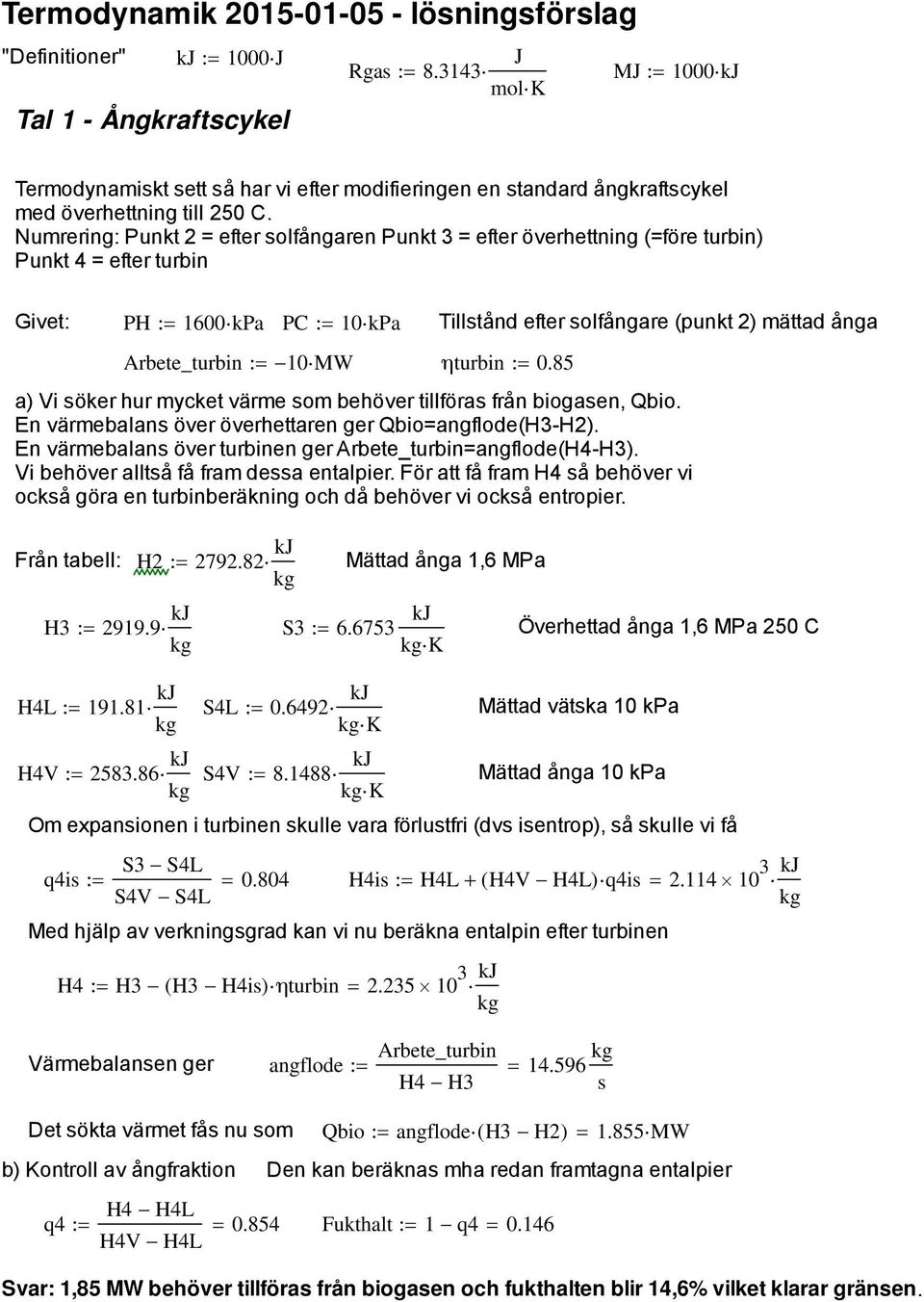 Numrering: Punkt 2 = efter solfångaren Punkt 3 = efter överhettning (=före turbin) Punkt 4 = efter turbin Givet: PH 1600kPa PC 10kPa Arbete_turbin 10MW ηturbin 0.