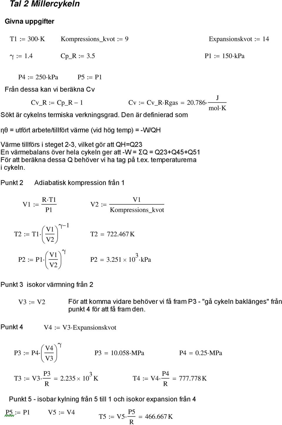 Den är definierad som ηθ = utfört arbete/tillfört värme (vid hög temp) = -W/QH Värme tillförs i steget 2-3, vilket gör att QH=Q23 En värmebalans över hela cykeln ger att -W = ΣQ = Q23+Q45+Q51 För att