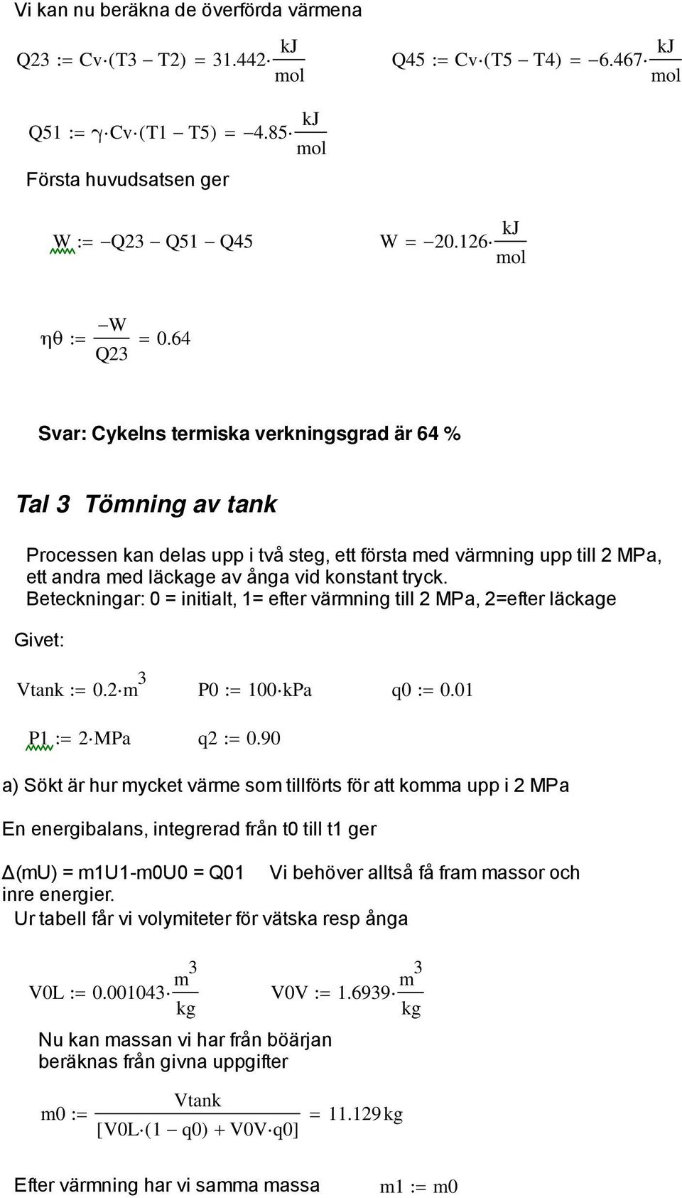 Beteckningar: 0 = initialt, 1= efter värmning till 2 MPa, 2=efter läckage Givet: Vtank 0.2m 3 P0 100kPa q0 0.01 P1 2MPa q2 0.