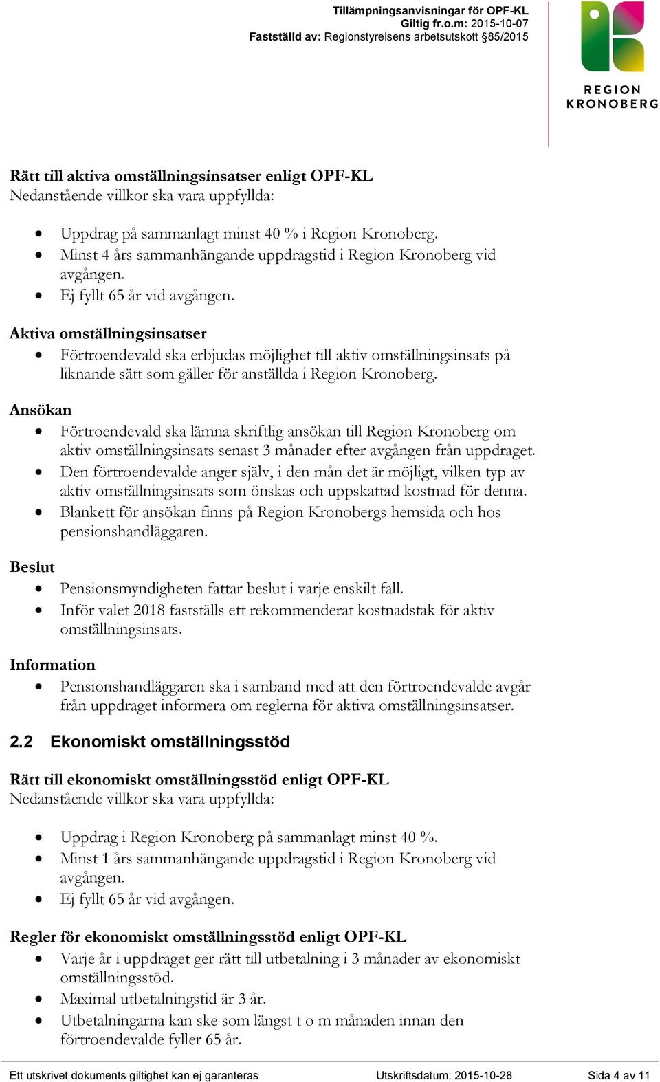 Aktiva omställningsinsatser Förtroendevald ska erbjudas möjlighet till aktiv omställningsinsats på liknande sätt som gäller för anställda i Region Kronoberg.