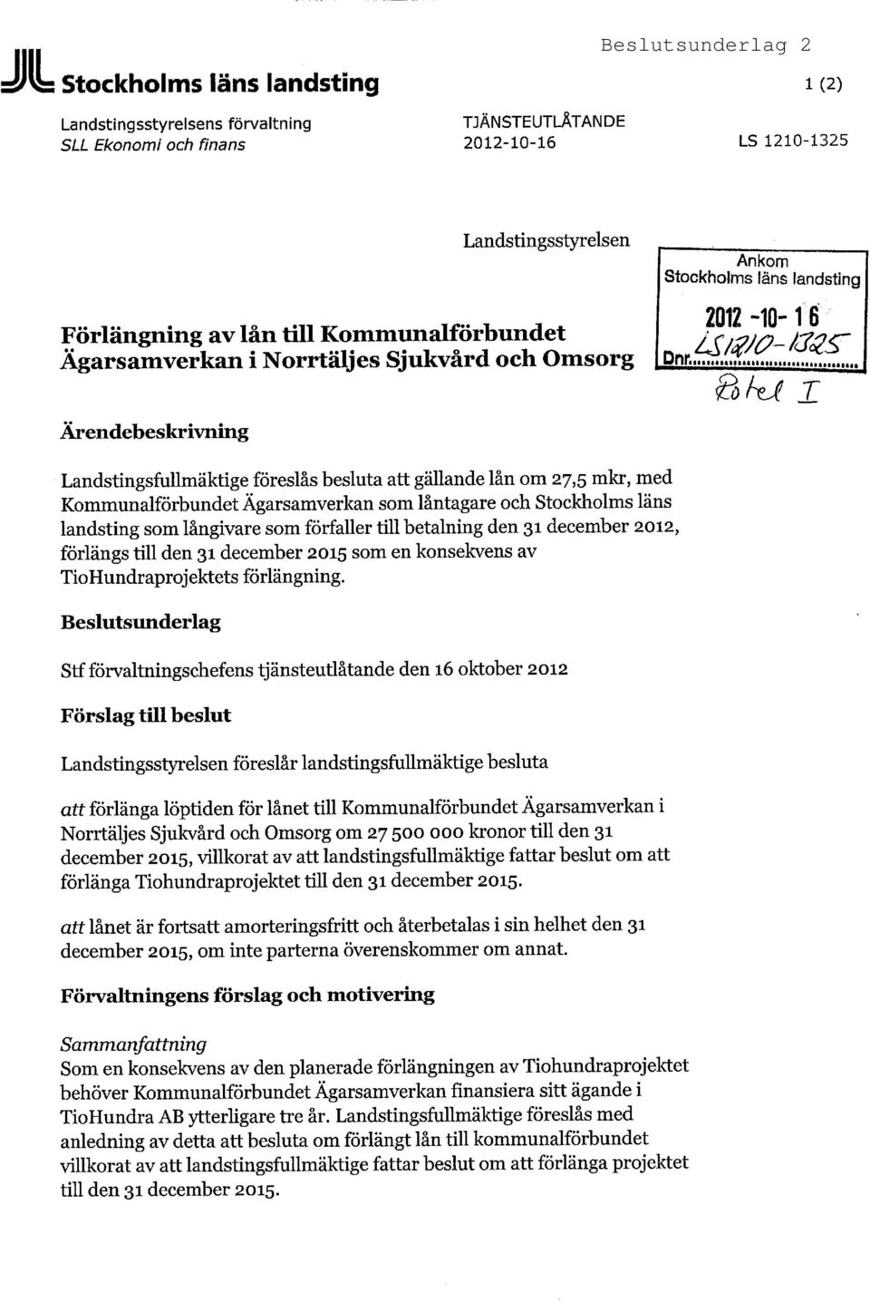 som låntagare och Stockholms läns landsting som långivare som förfaller till betalning den 31 december 2012, förlängs till den 31 december 2015 som en konsekvens av TioHundraprojektets förlängning.