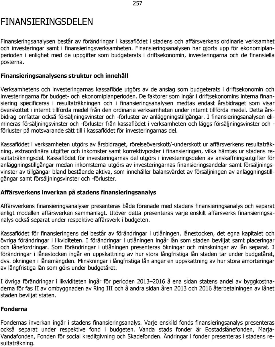 Finansieringsanalysens struktur och innehåll Verksamhetens och investeringarnas kassaflöde utgörs av de anslag som budgeterats i driftsekonomin och investeringarna för budget- och ekonomiplanperioden.