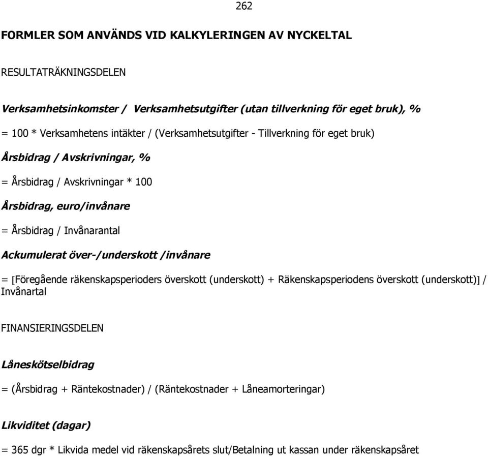 Ackumulerat över-/underskott /invånare = Föregående räkenskapsperioders överskott (underskott) + Räkenskapsperiodens överskott (underskott) / Invånartal FINANSIERINGSDELEN