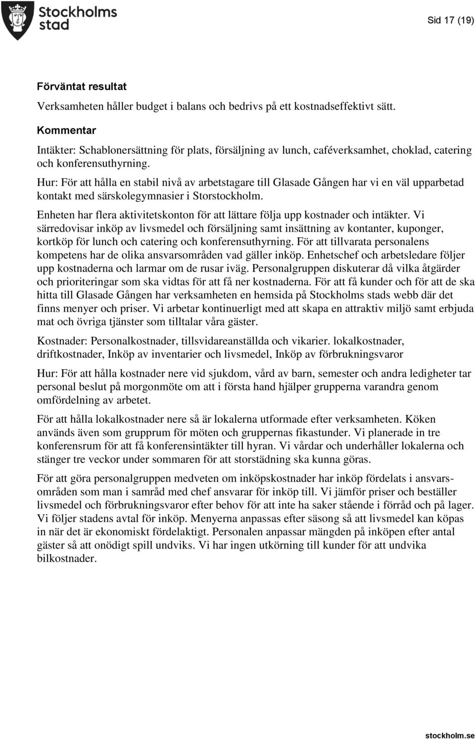 Hur: För att hålla en stabil nivå av arbetstagare till Glasade Gången har vi en väl upparbetad kontakt med särskolegymnasier i Storstockholm.