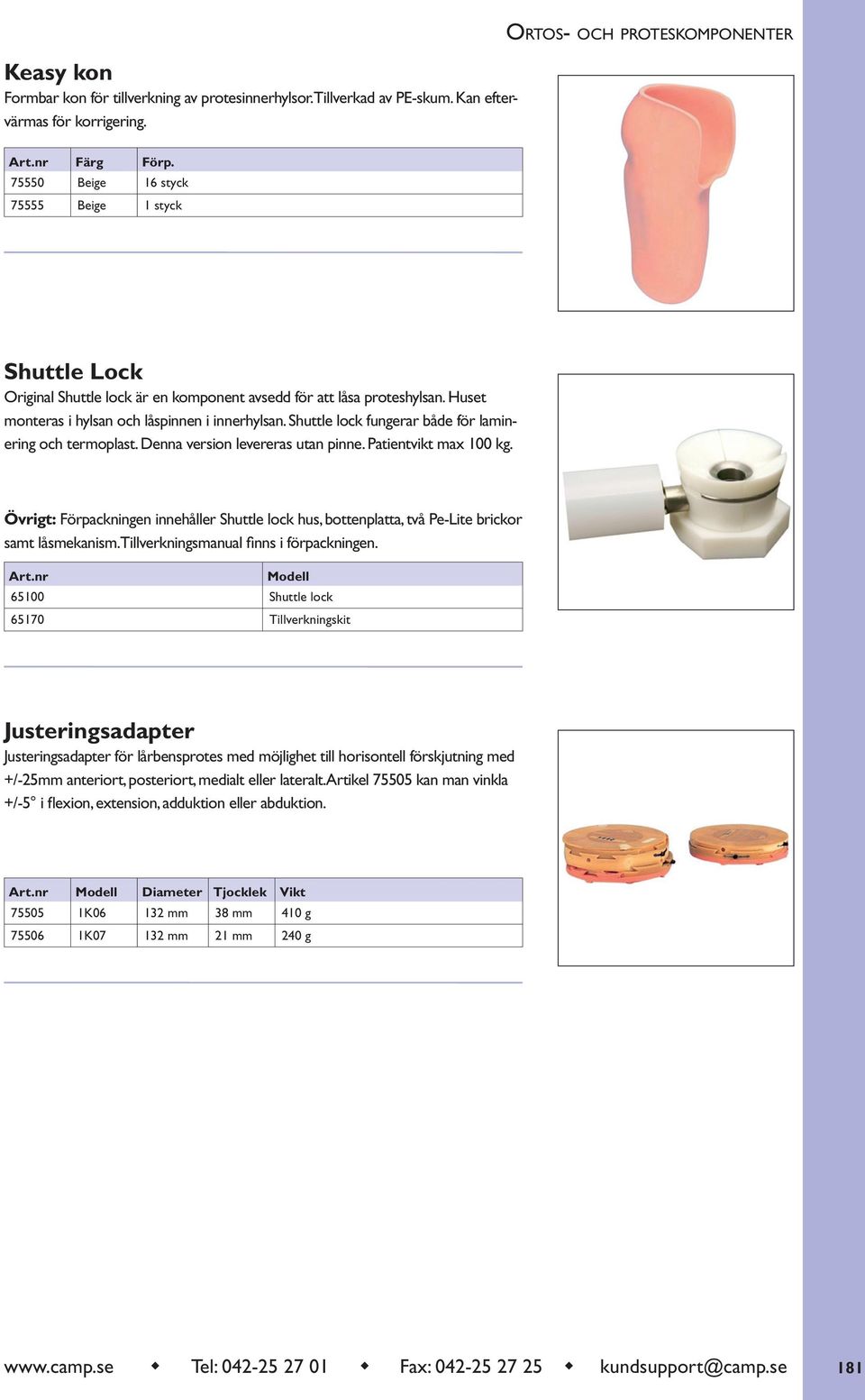 Shuttle lock fungerar både för laminering och termoplast. Denna version levereras utan pinne. Patientvikt max 100 kg.