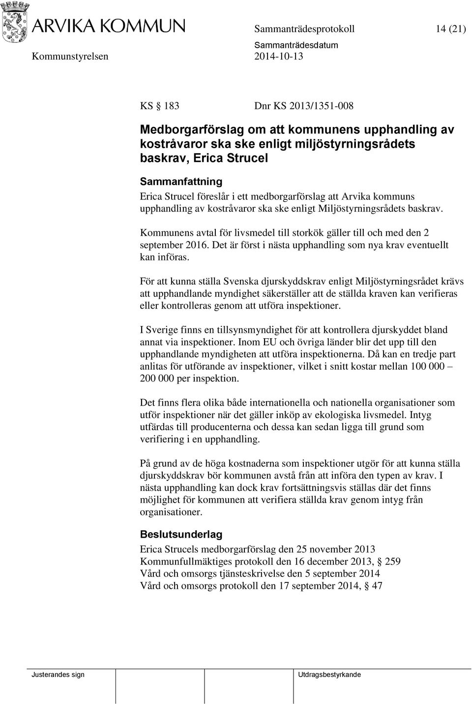 Kommunens avtal för livsmedel till storkök gäller till och med den 2 september 2016. Det är först i nästa upphandling som nya krav eventuellt kan införas.