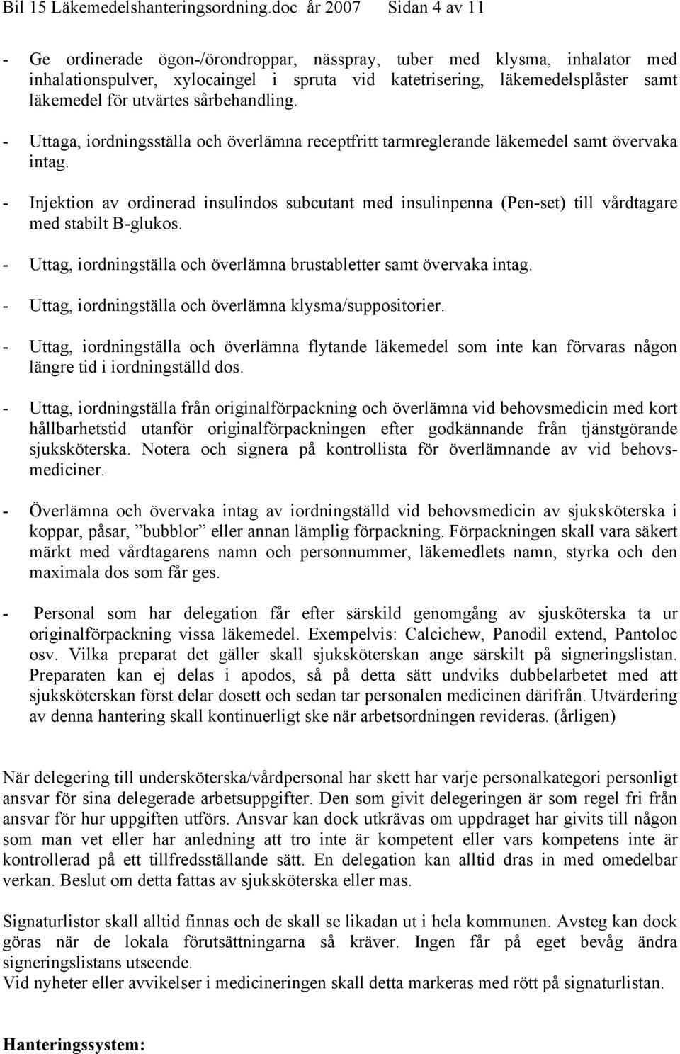 utvärtes sårbehandling. - Uttaga, iordningsställa och överlämna receptfritt tarmreglerande läkemedel samt övervaka intag.