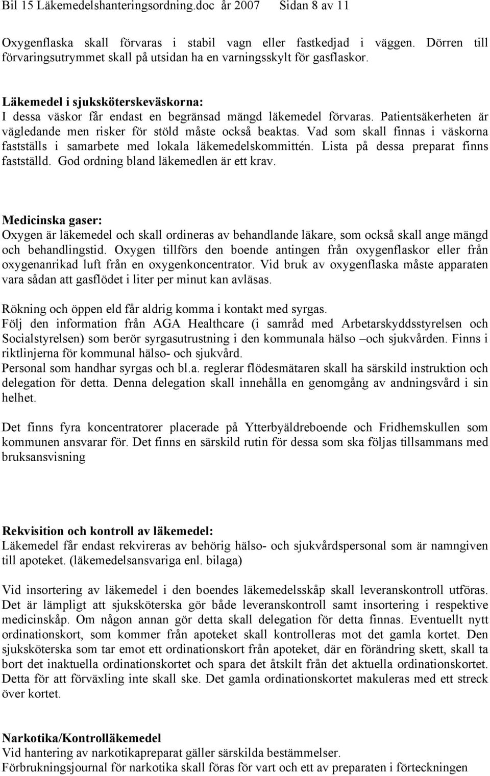 Patientsäkerheten är vägledande men risker för stöld måste också beaktas. Vad som skall finnas i väskorna fastställs i samarbete med lokala läkemedelskommittén.