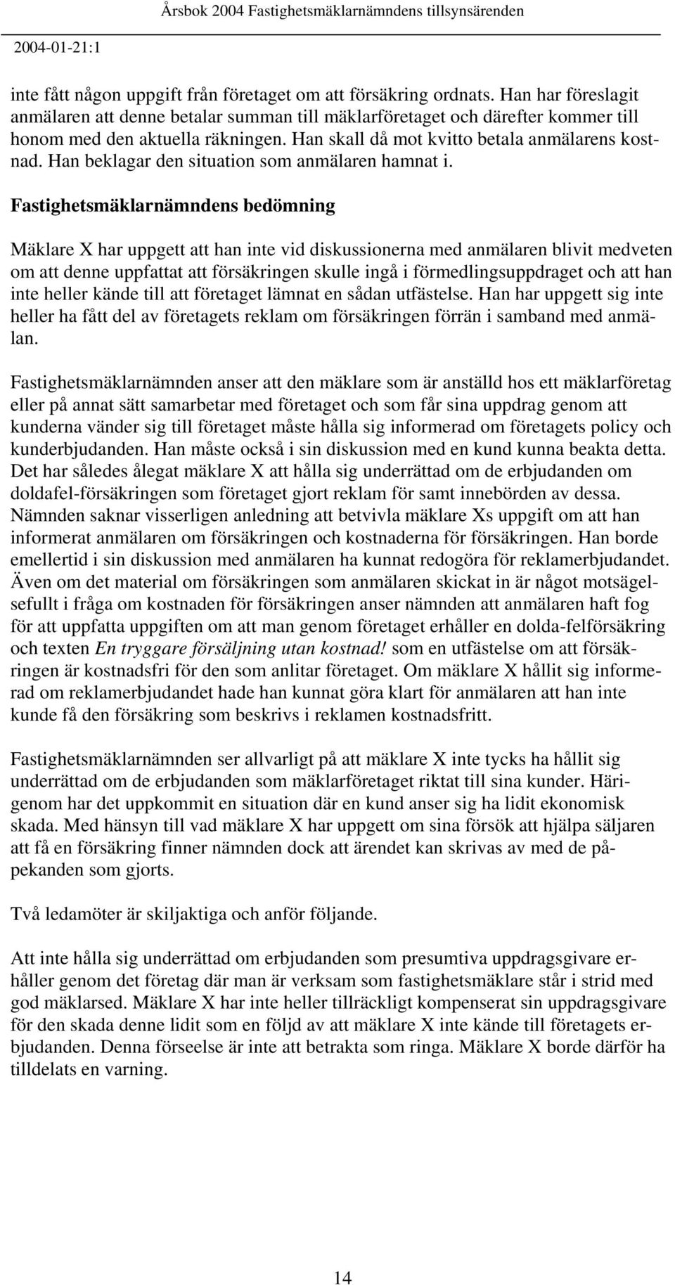 Han beklagar den situation som anmälaren hamnat i.