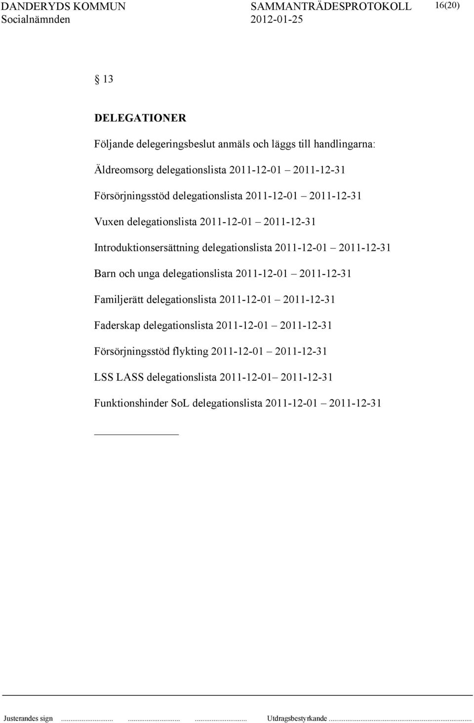 2011-12-01 2011-12-31 Barn och unga delegationslista 2011-12-01 2011-12-31 Familjerätt delegationslista 2011-12-01 2011-12-31 Faderskap