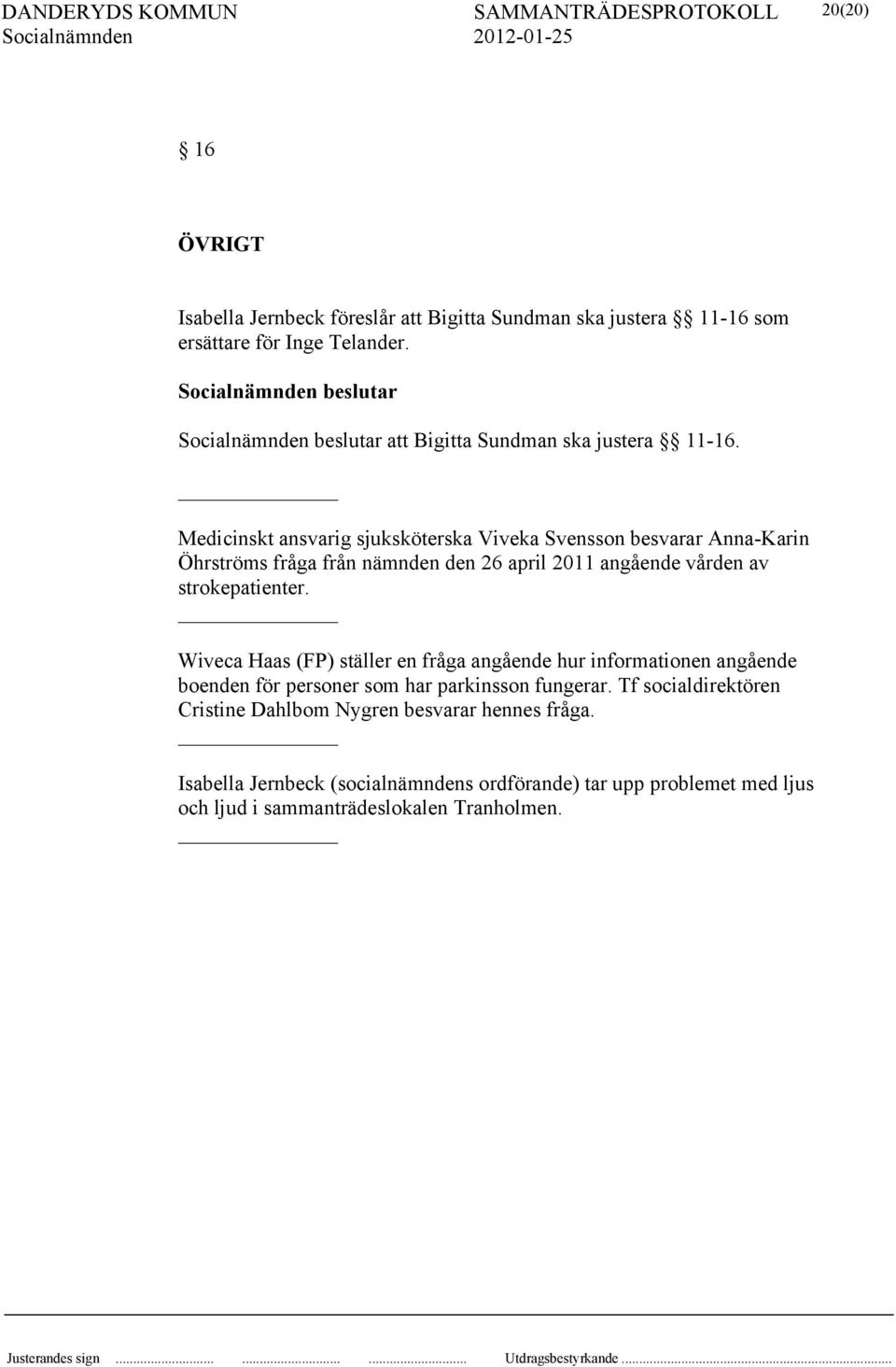 Medicinskt ansvarig sjuksköterska Viveka Svensson besvarar Anna-Karin Öhrströms fråga från nämnden den 26 april 2011 angående vården av strokepatienter.