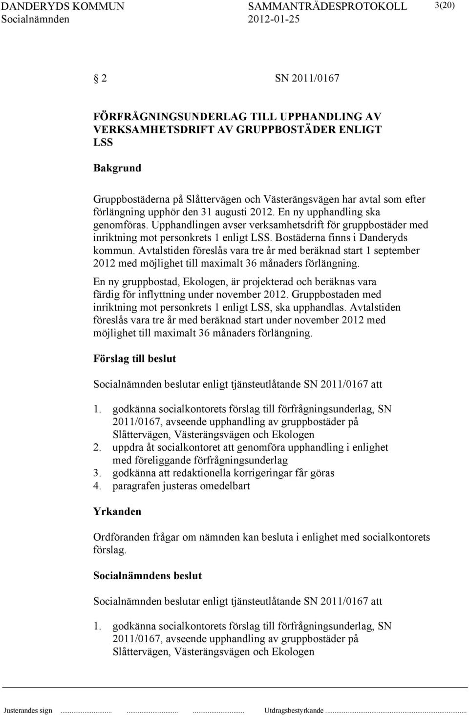 Avtalstiden föreslås vara tre år med beräknad start 1 september 2012 med möjlighet till maximalt 36 månaders förlängning.