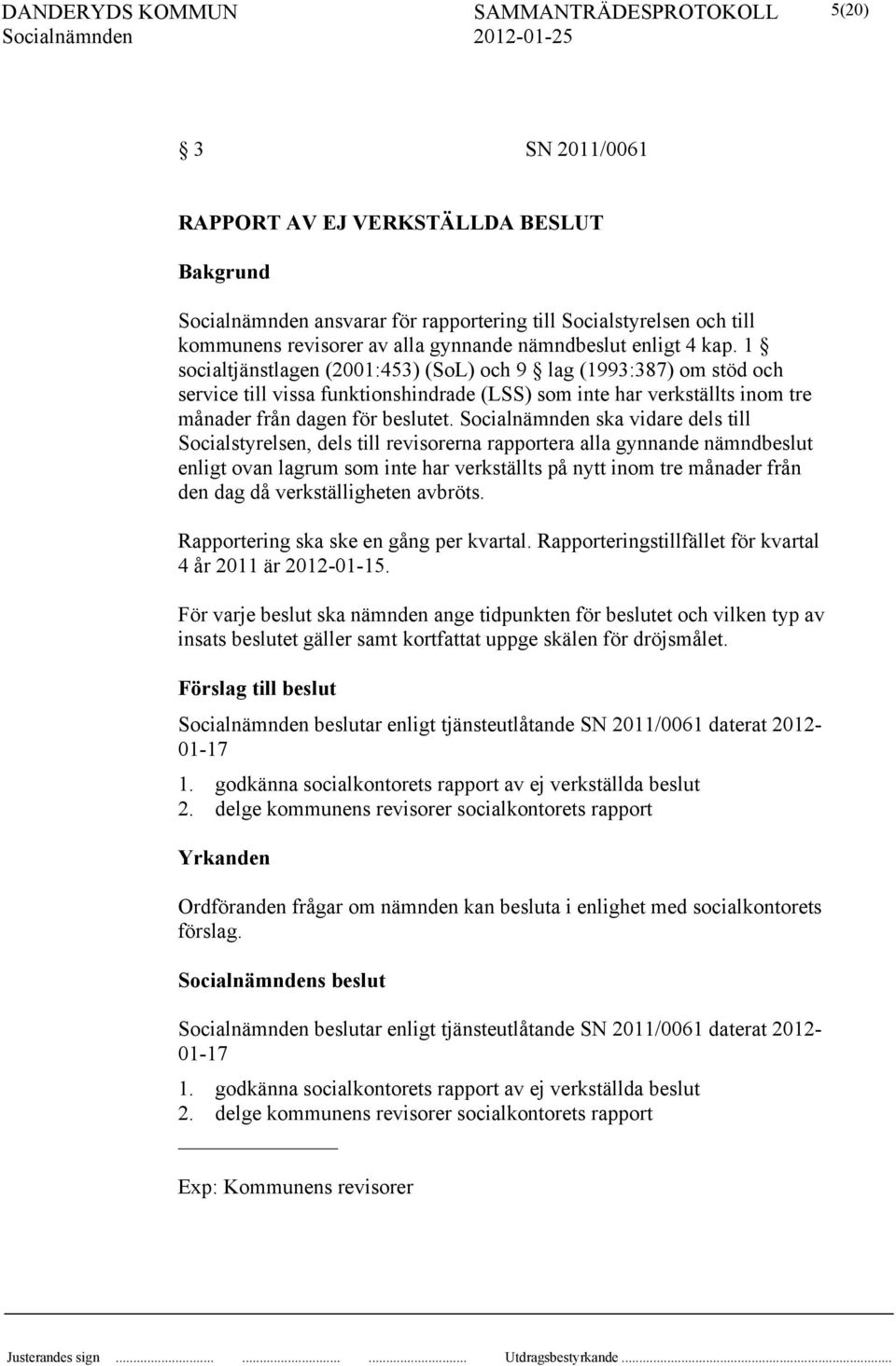 ska vidare dels till Socialstyrelsen, dels till revisorerna rapportera alla gynnande nämndbeslut enligt ovan lagrum som inte har verkställts på nytt inom tre månader från den dag då verkställigheten