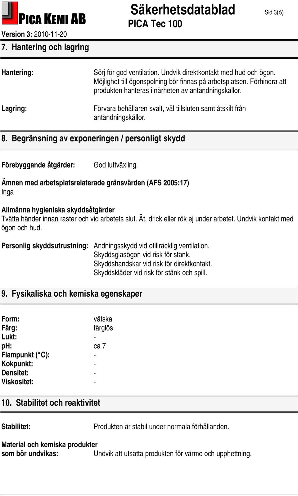 Begränsning av exponeringen / personligt skydd Förebyggande åtgärder: God luftväxling.