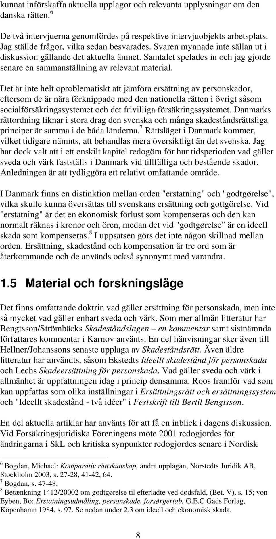 Det är inte helt oproblematiskt att jämföra ersättning av personskador, eftersom de är nära förknippade med den nationella rätten i övrigt såsom socialförsäkringssystemet och det frivilliga