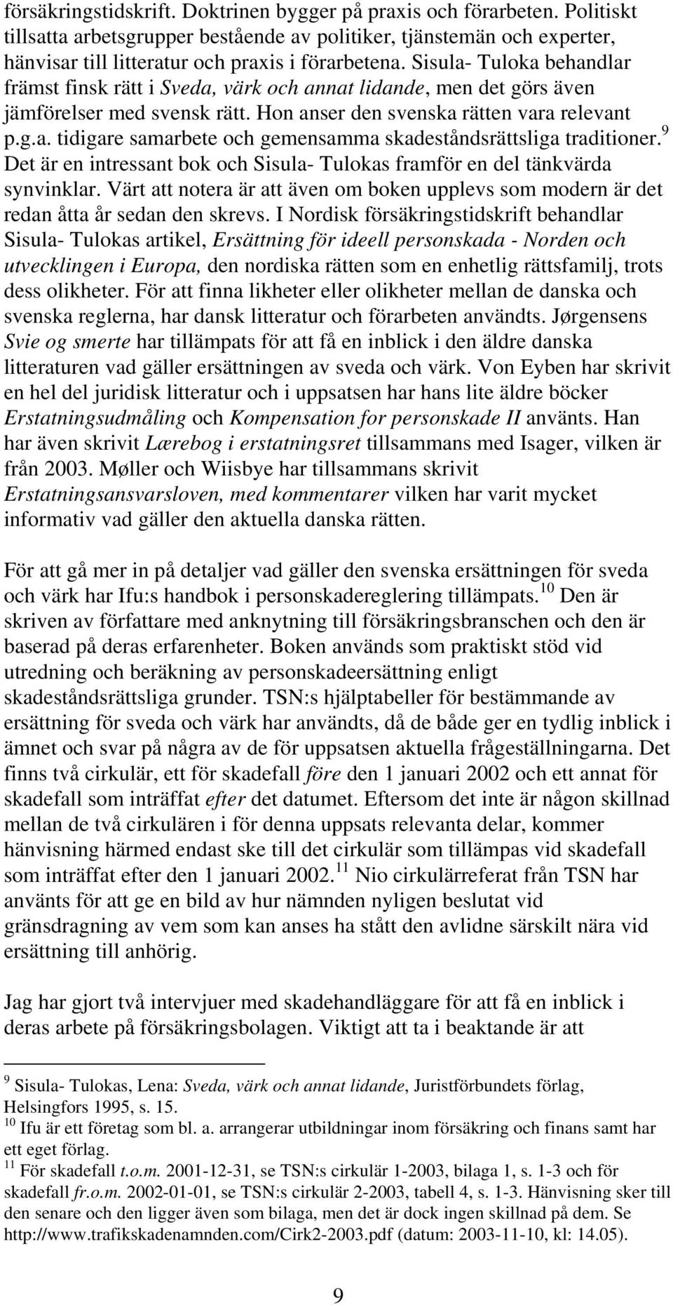 9 Det är en intressant bok och Sisula- Tulokas framför en del tänkvärda synvinklar. Värt att notera är att även om boken upplevs som modern är det redan åtta år sedan den skrevs.