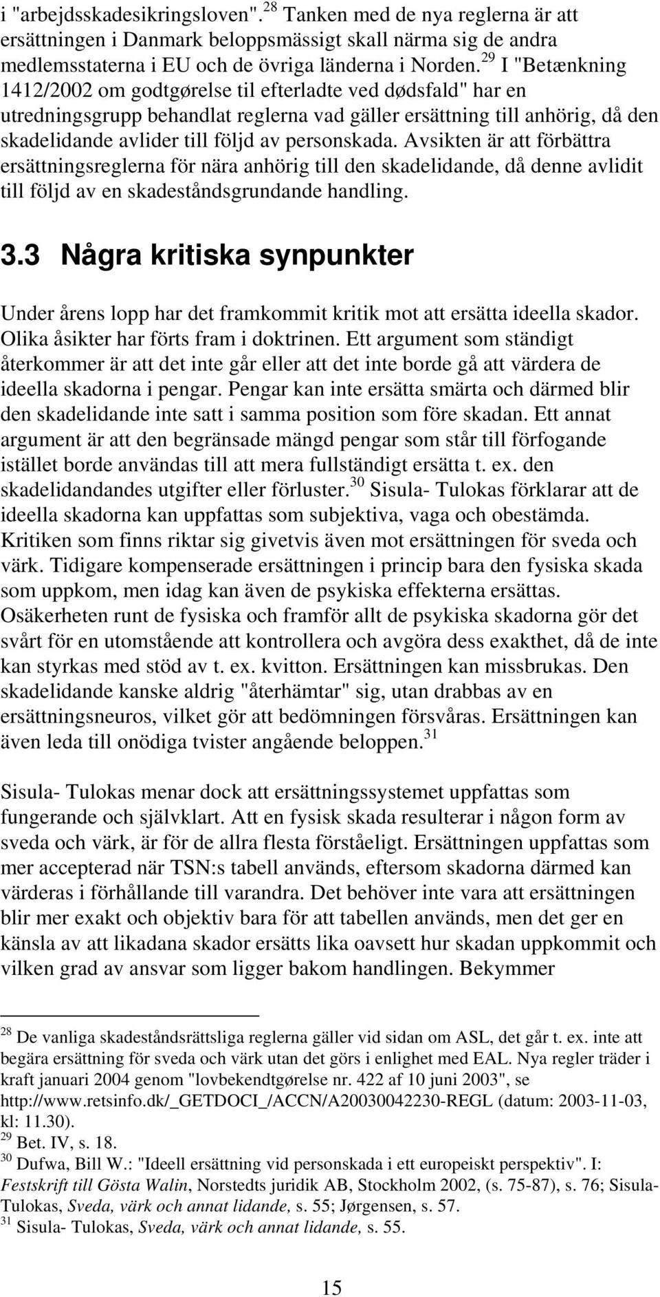 personskada. Avsikten är att förbättra ersättningsreglerna för nära anhörig till den skadelidande, då denne avlidit till följd av en skadeståndsgrundande handling. 3.