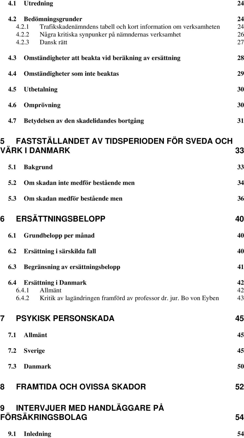 7 Betydelsen av den skadelidandes bortgång 31 5 FASTSTÄLLANDET AV TIDSPERIODEN FÖR SVEDA OCH VÄRK I DANMARK 33 5.1 Bakgrund 33 5.2 Om skadan inte medför bestående men 34 5.