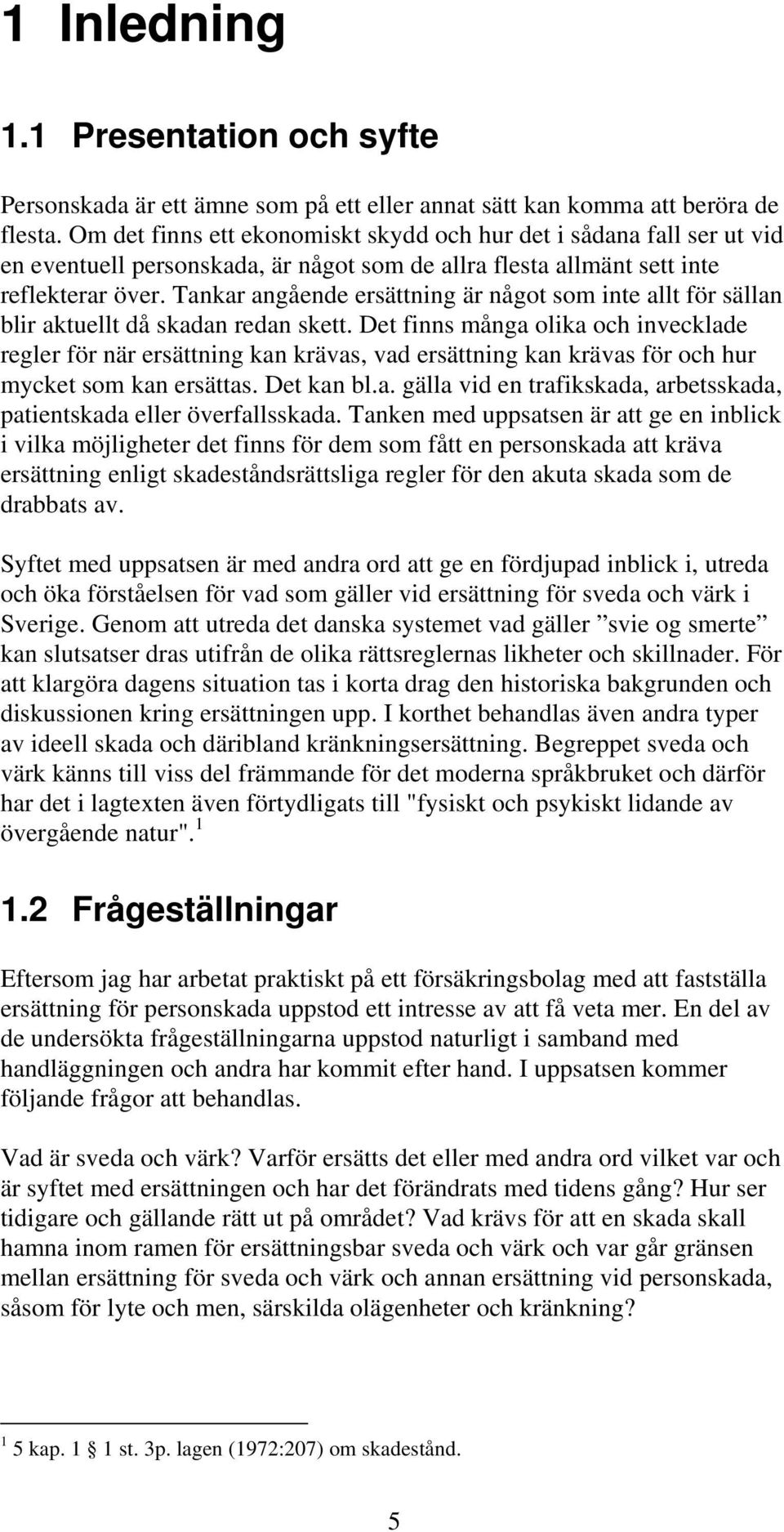 Tankar angående ersättning är något som inte allt för sällan blir aktuellt då skadan redan skett.