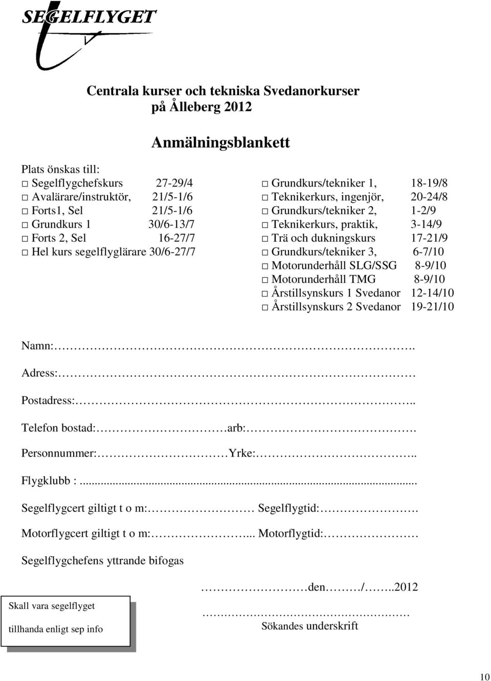 segelflyglärare 30/6-27/7 Grundkurs/tekniker 3, 6-7/10 Motorunderhåll SLG/SSG 8-9/10 Motorunderhåll TMG 8-9/10 Årstillsynskurs 1 Svedanor 12-14/10 Årstillsynskurs 2 Svedanor 19-21/10 Namn:.