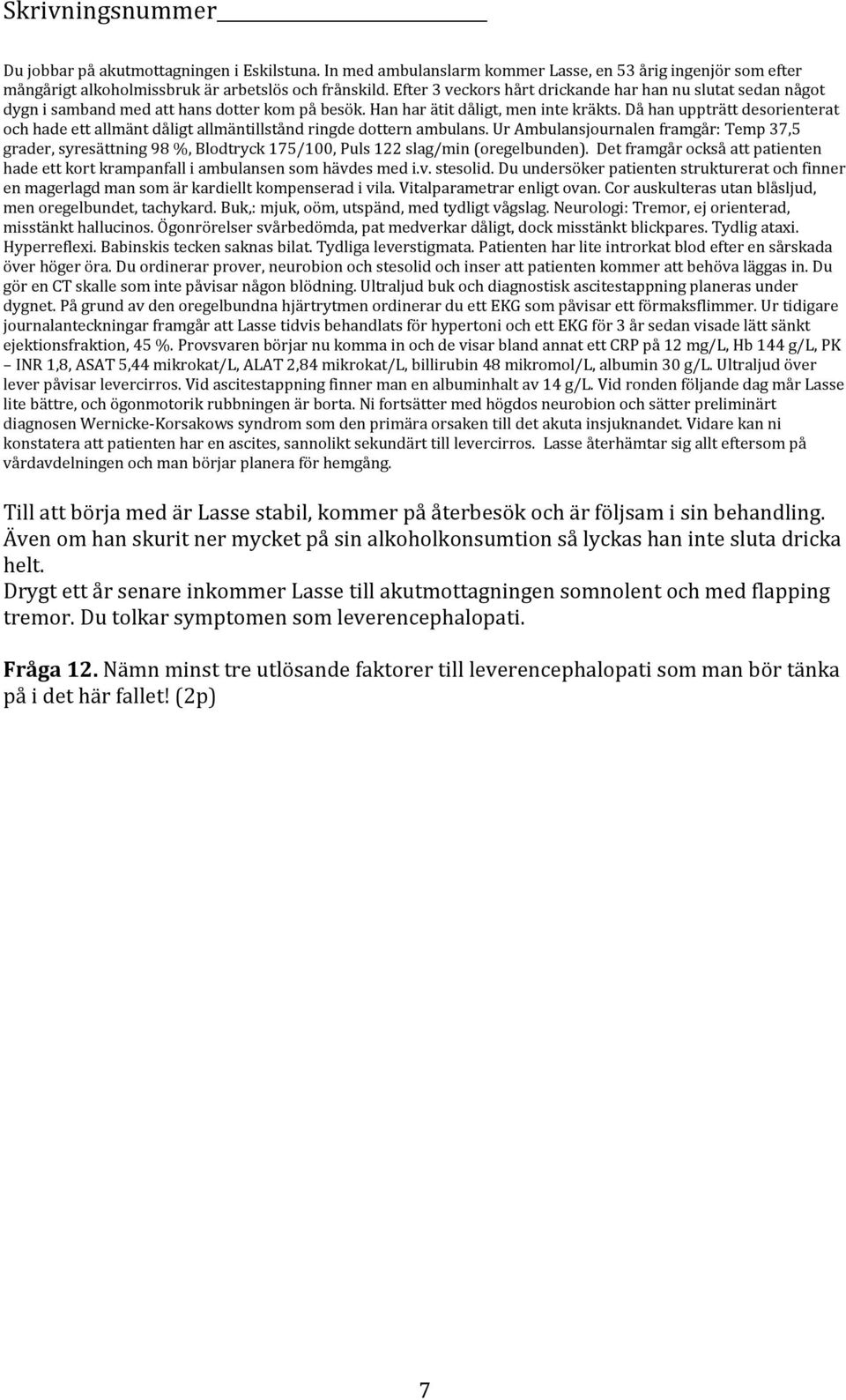 Buk,: mjuk, oöm, utspänd, med tydligt vågslag. Neurologi: Tremor, ej orienterad, misstänkt hallucinos. Ögonrörelser svårbedömda, pat medverkar dåligt, dock misstänkt blickpares. Tydlig ataxi.