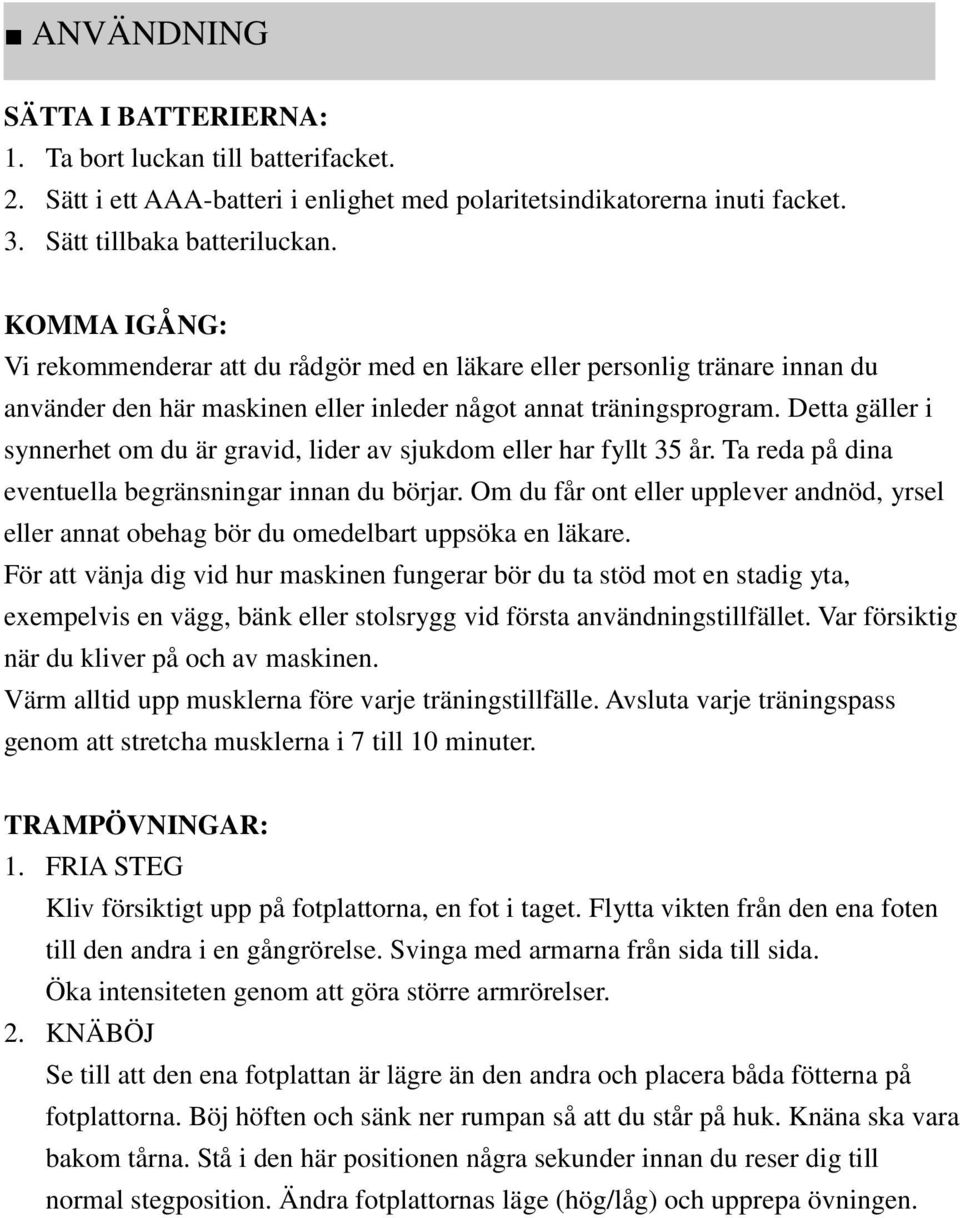 Detta gäller i synnerhet om du är gravid, lider av sjukdom eller har fyllt 35 år. Ta reda på dina eventuella begränsningar innan du börjar.