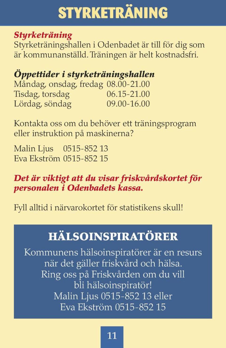 Malin Ljus 0515-852 13 Eva Ekström 0515-852 15 Det är viktigt att du visar friskvårdskortet för personalen i s kassa.