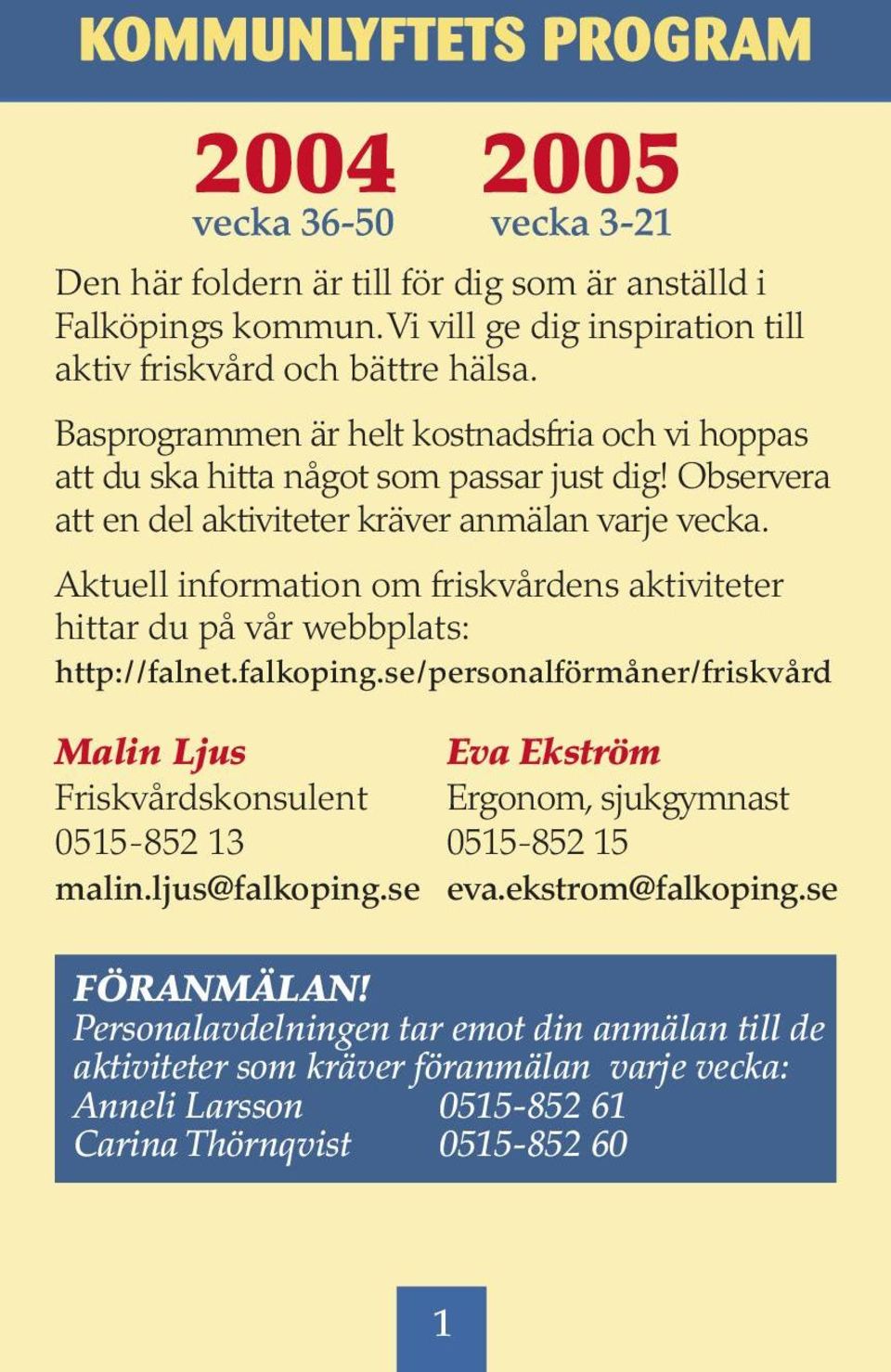 Aktuell information om friskvårdens aktiviteter hittar du på vår webbplats: http://falnet.falkoping.se/personalförmåner/friskvård Malin Ljus Friskvårdskonsulent 0515-852 13 malin.