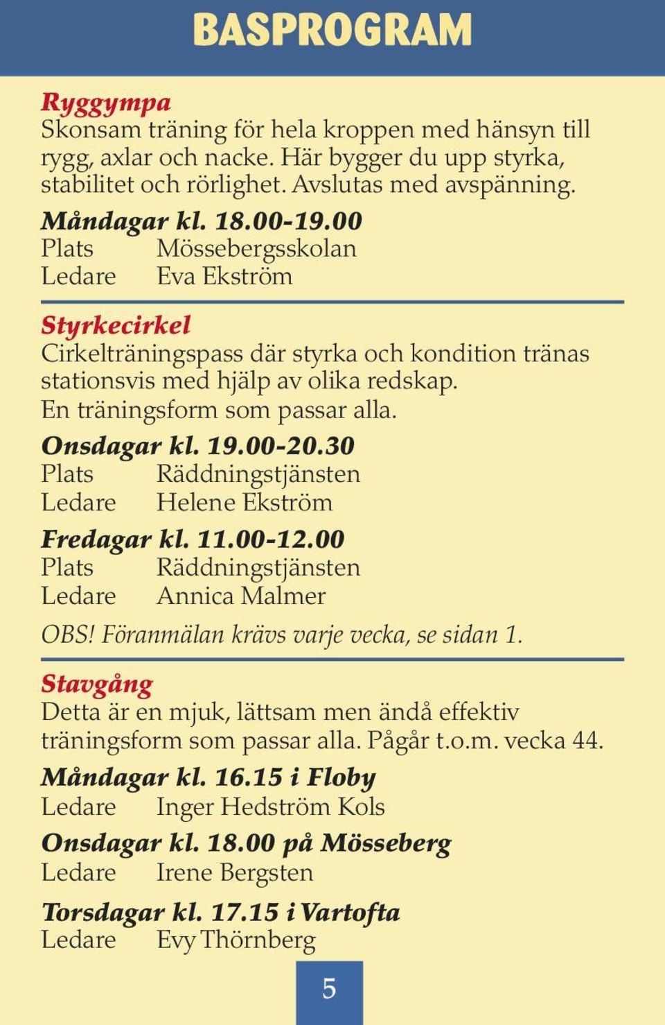 Onsdagar kl. 19.00-20.30 Ledare Helene Ekström Fredagar kl. 11.00-12.00 Ledare Annica Malmer OBS! Föranmälan krävs varje vecka, se sidan 1.