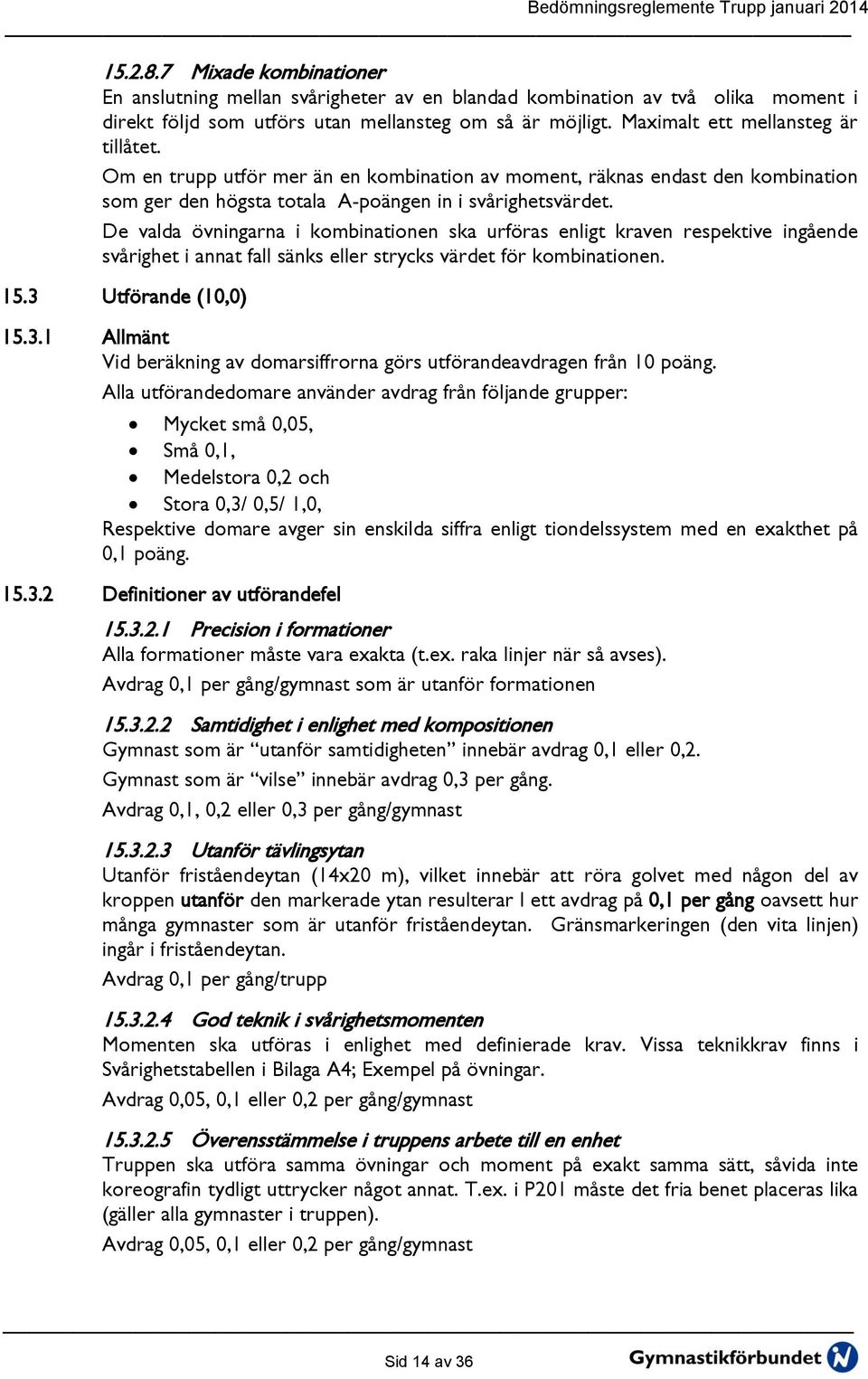 De valda övningarna i kombinationen ska urföras enligt kraven respektive ingående svårighet i annat fall sänks eller strycks värdet för kombinationen. 15.3 
