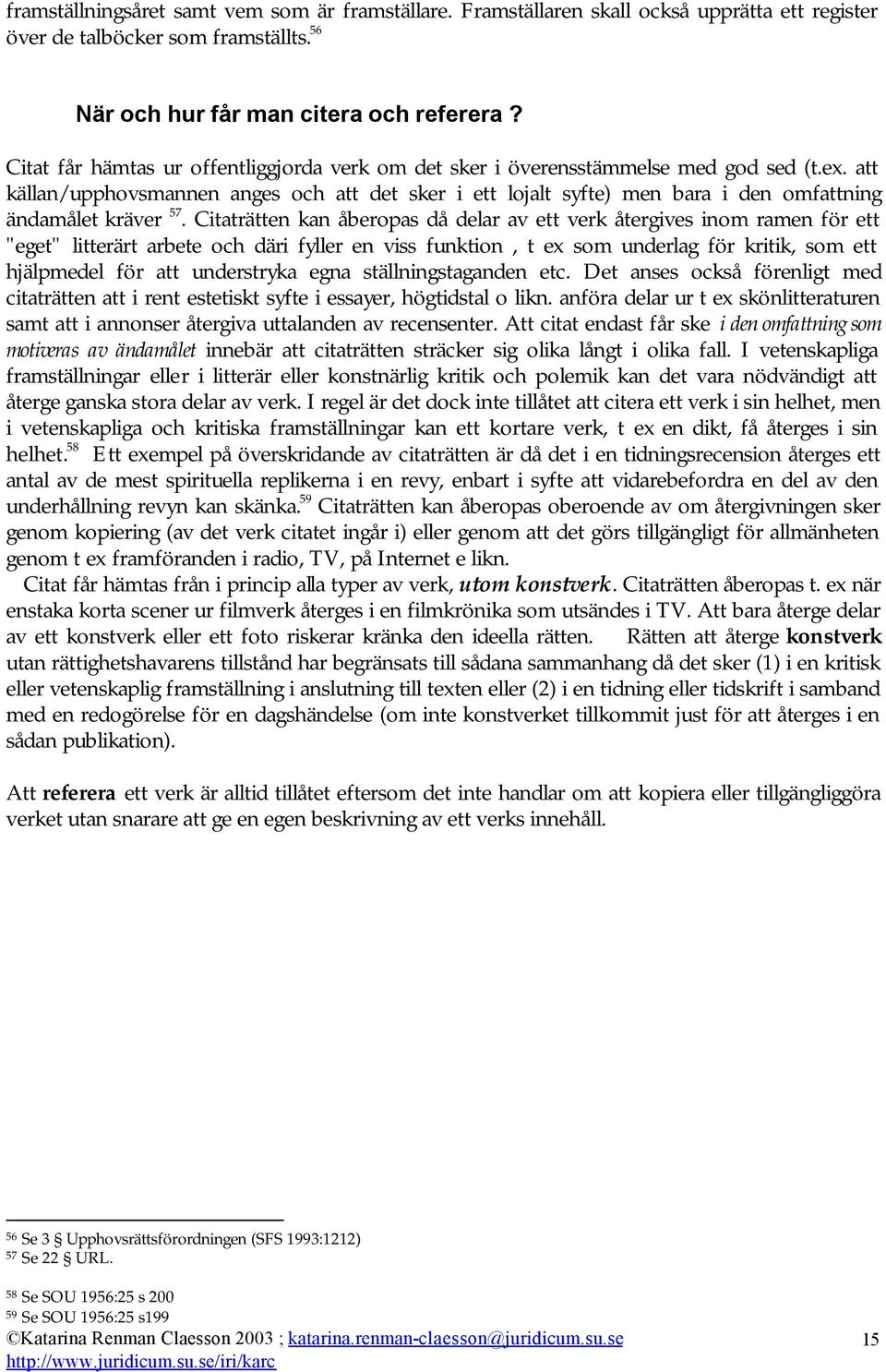 att källan/upphovsmannen anges och att det sker i ett lojalt syfte) men bara i den omfattning ändamålet kräver 57.