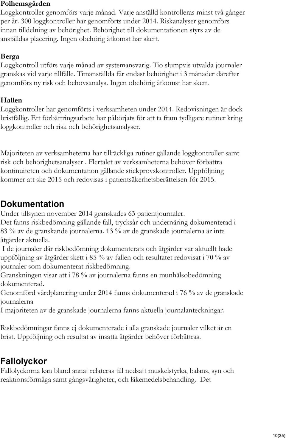 Berga Loggkontroll utförs varje månad av systemansvarig. Tio slumpvis utvalda journaler granskas vid varje tillfälle.