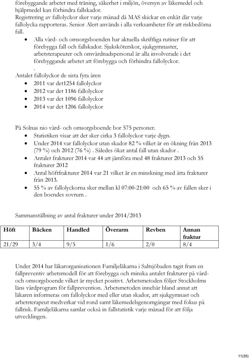 Alla vård- och omsorgsboenden har aktuella skriftliga rutiner för att förebygga fall och fallskador.