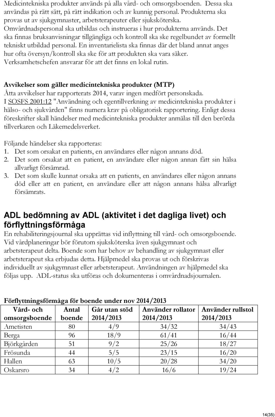 Det ska finnas bruksanvisningar tillgängliga och kontroll ska ske regelbundet av formellt tekniskt utbildad personal.