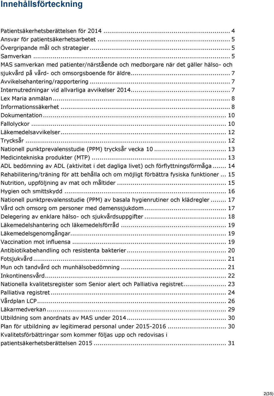 .. 7 Internutredningar vid allvarliga avvikelser 2014... 7 Lex Maria anmälan... 8 Informationssäkerhet... 8 Dokumentation... 10 Fallolyckor... 10 Läkemedelsavvikelser... 12 Trycksår.