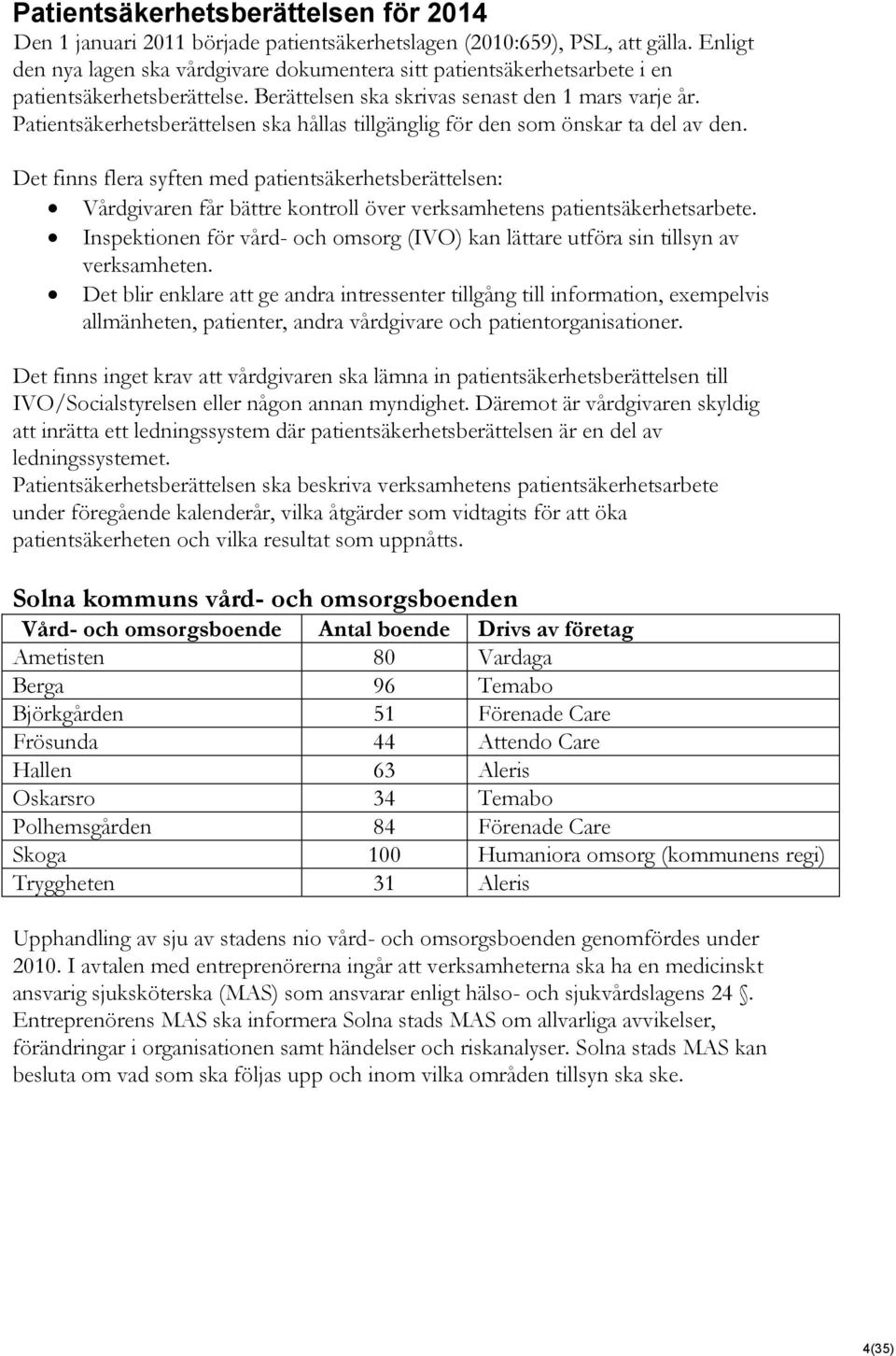 Patientsäkerhetsberättelsen ska hållas tillgänglig för den som önskar ta del av den.