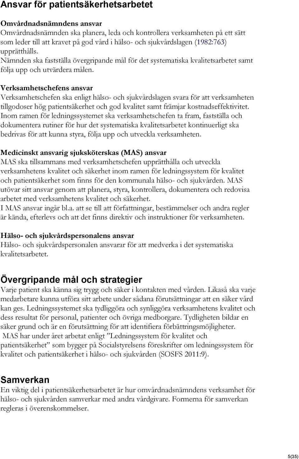 Verksamhetschefens ansvar Verksamhetschefen ska enligt hälso- och sjukvårdslagen svara för att verksamheten tillgodoser hög patientsäkerhet och god kvalitet samt främjar kostnadseffektivitet.