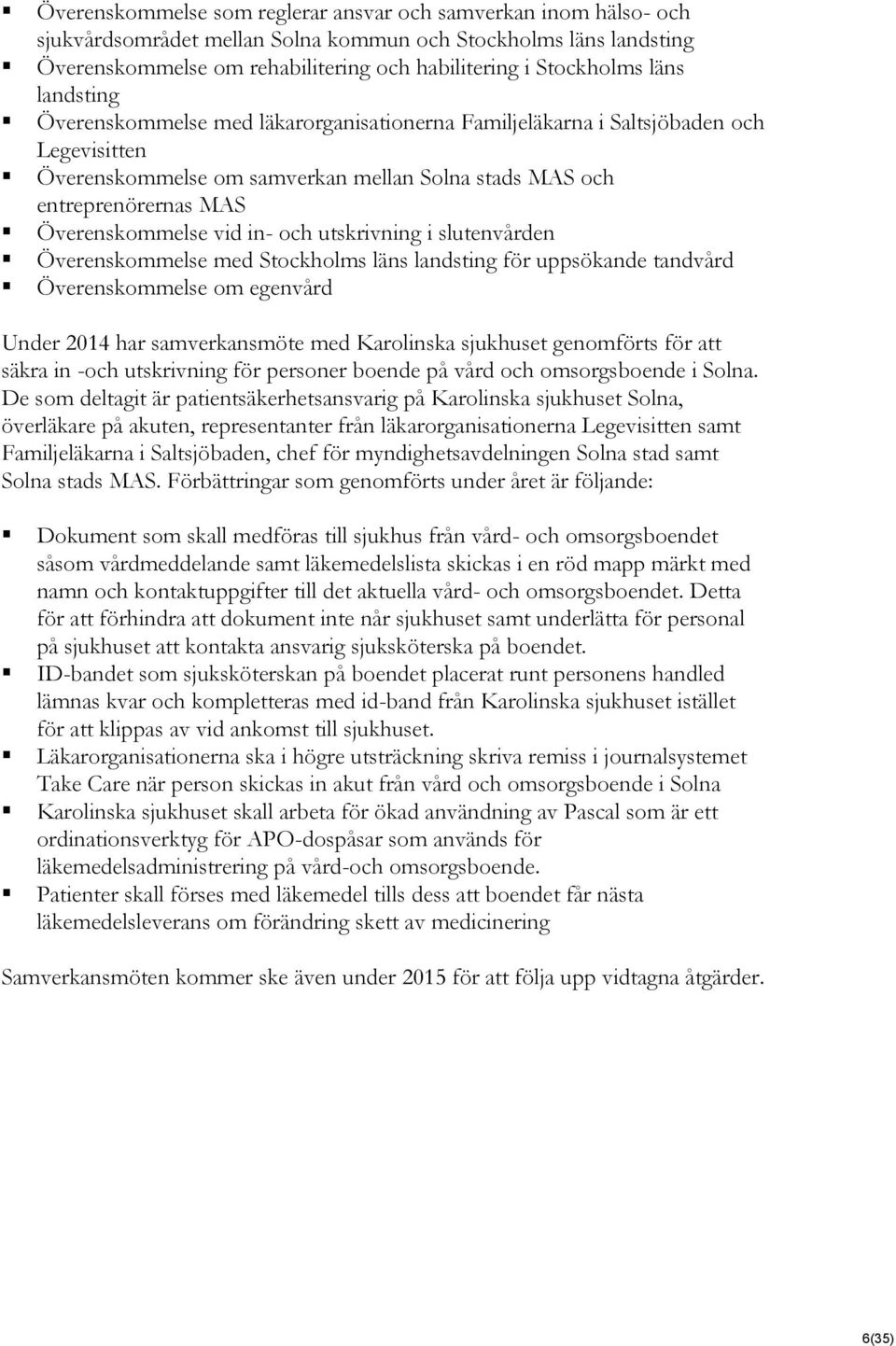 vid in- och utskrivning i slutenvården Överenskommelse med Stockholms läns landsting för uppsökande tandvård Överenskommelse om egenvård Under 2014 har samverkansmöte med Karolinska sjukhuset