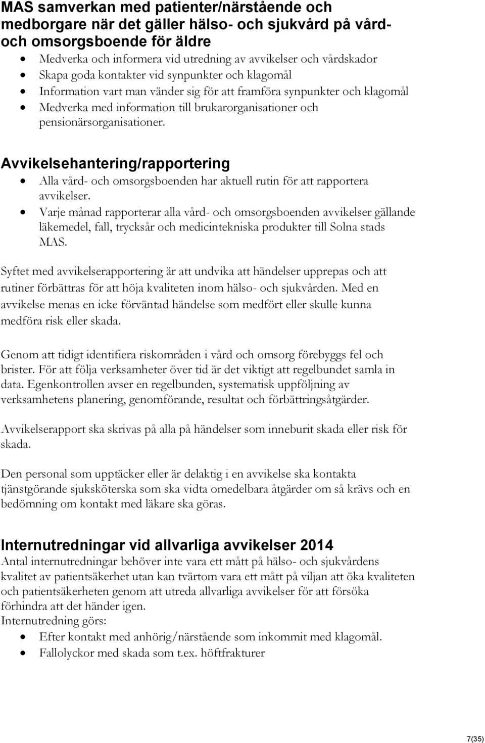 Avvikelsehantering/rapportering Alla vård- och omsorgsboenden har aktuell rutin för att rapportera avvikelser.