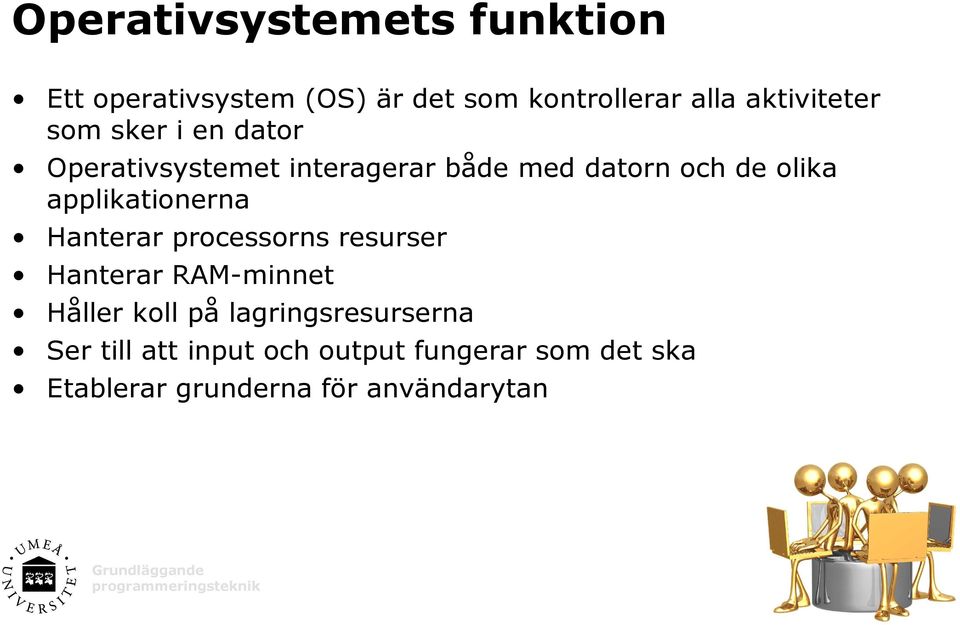 applikationerna Hanterar processorns resurser Hanterar RAM-minnet Håller koll på