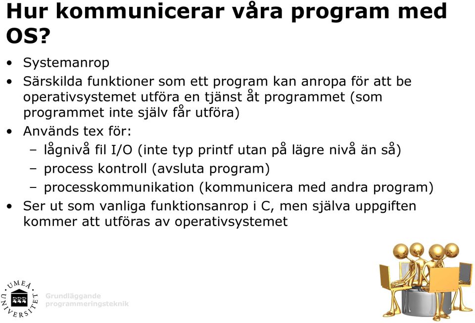 programmet (som programmet inte själv får utföra) Används tex för: lågnivå fil I/O (inte typ printf utan på lägre