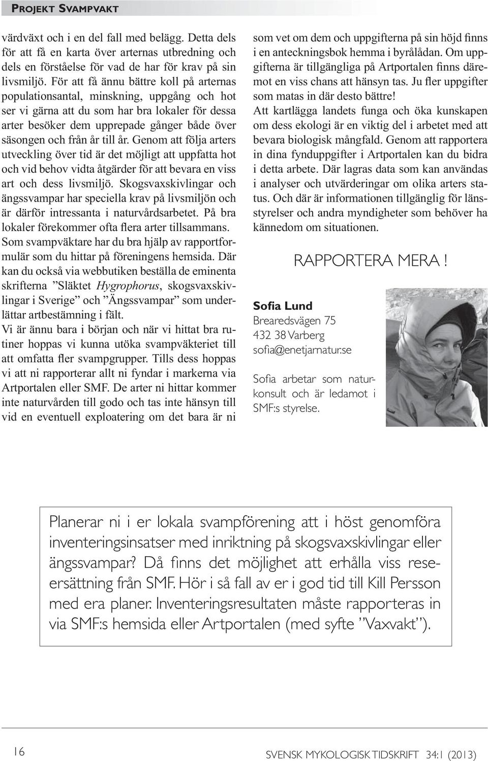 Planerar ni i er lokala svampförening att i höst genomföra inventeringsinsatser med inriktning på skogsvaxskivlingar eller ängssvampar?