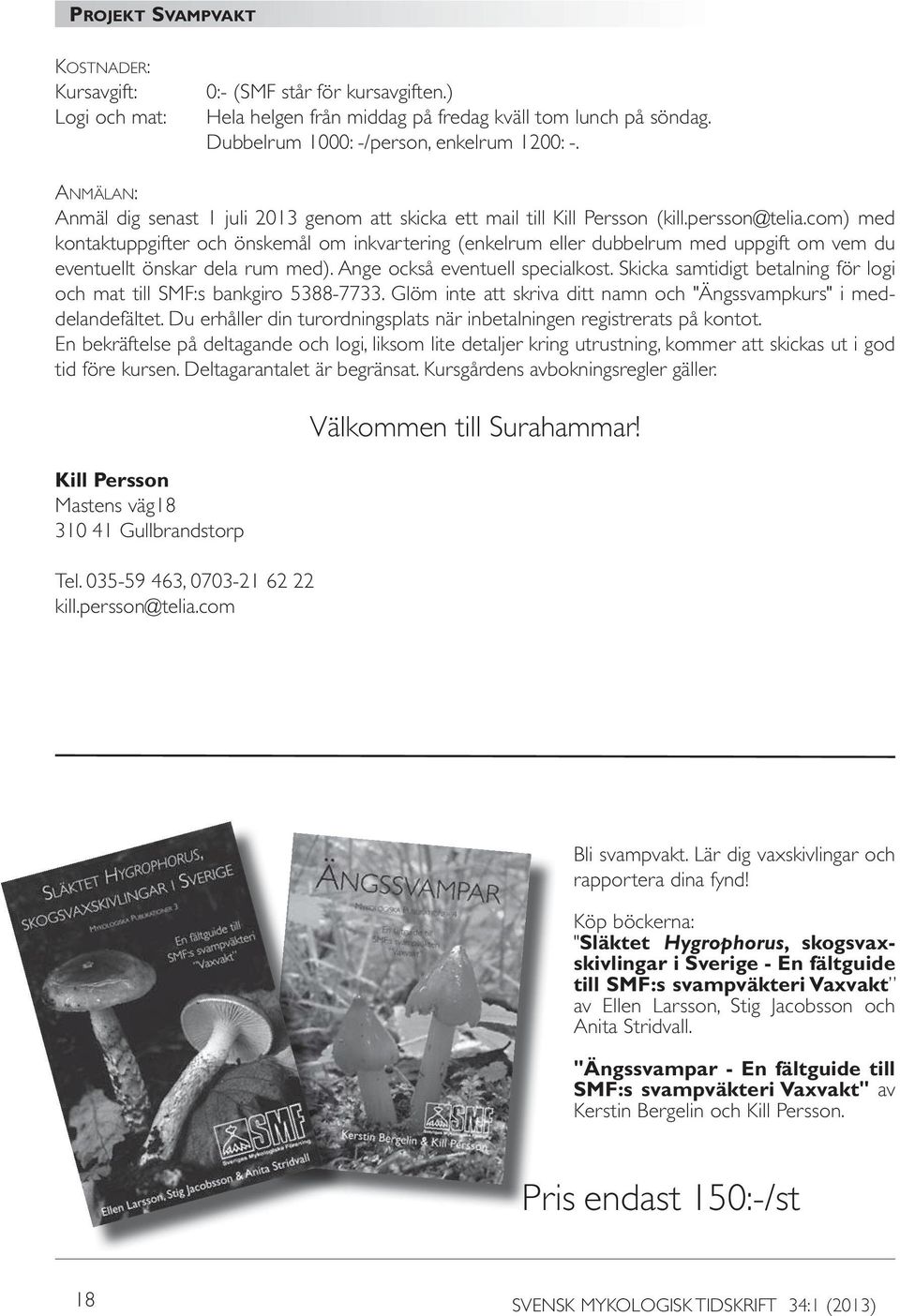 com) med kontaktuppgifter och önskemål om inkvartering (enkelrum eller dubbelrum med uppgift om vem du eventuellt önskar dela rum med). Ange också eventuell specialkost.