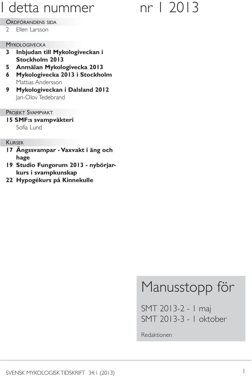 SVAMPVAKT 15 SMF:s svampväkteri Sofia Lund KURSER 17 Ängssvampar - Vaxvakt i äng och hage 19 Studio Fungorum 2013 - nybörjarkurs i
