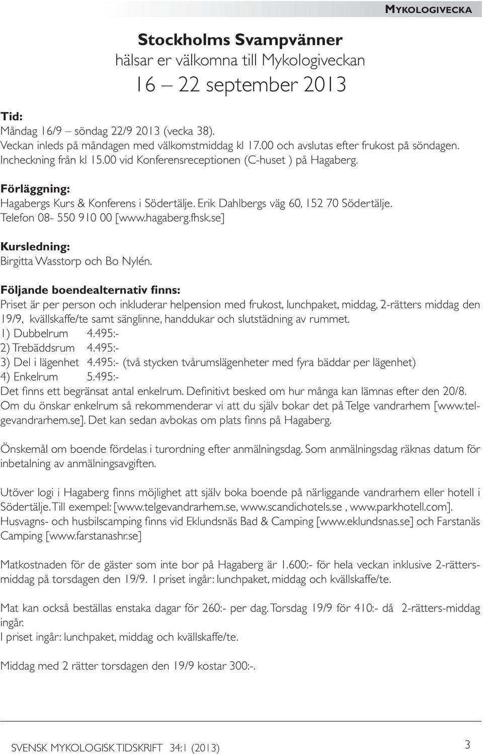 Erik Dahlbergs väg 60, 152 70 Södertälje. Telefon 08-550 910 00 [www.hagaberg.fhsk.se] Kursledning: Birgitta Wasstorp och Bo Nylén.