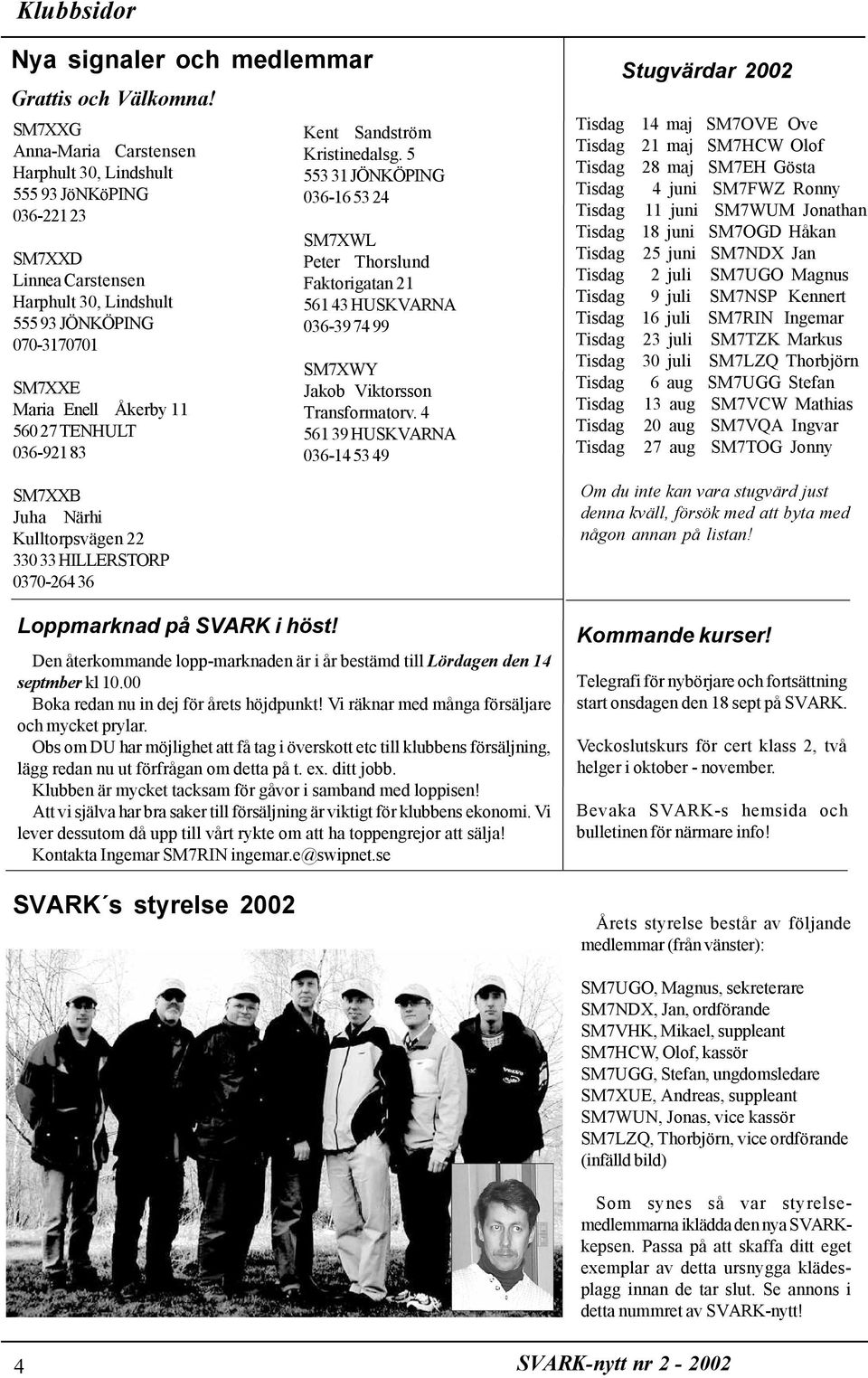 036-921 83 SM7XXB Juha Närhi Kulltorpsvägen 22 33033 HILLERSTORP 0370-26436 Loppmarknad på SVARK i höst! SVARK s styrelse 2002 Kent Sandström Kristinedalsg.