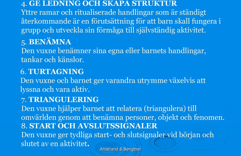 TURTAGNING Den vuxne och barnet ger varandra utrymme växelvis att lyssna och vara aktiv. 7.