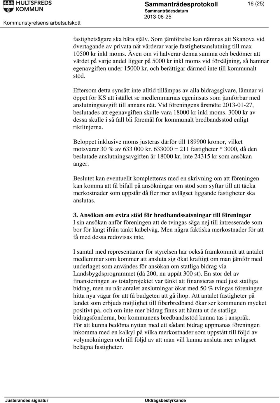 stöd. Eftersom detta synsätt inte alltid tillämpas av alla bidragsgivare, lämnar vi öppet för KS att istället se medlemmarnas egeninsats som jämförbar med anslutningsavgift till annans nät.